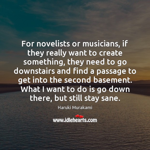 For novelists or musicians, if they really want to create something, they Image