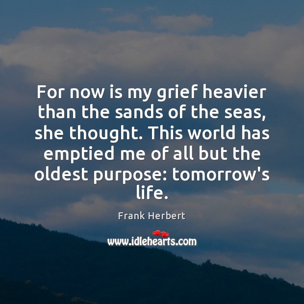 For now is my grief heavier than the sands of the seas, Frank Herbert Picture Quote