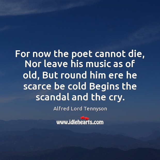 For now the poet cannot die, Nor leave his music as of Alfred Lord Tennyson Picture Quote