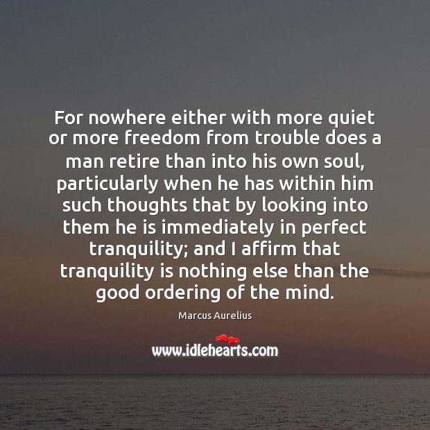 For nowhere either with more quiet or more freedom from trouble does Marcus Aurelius Picture Quote