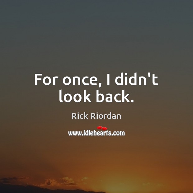For once, I didn’t look back. Rick Riordan Picture Quote