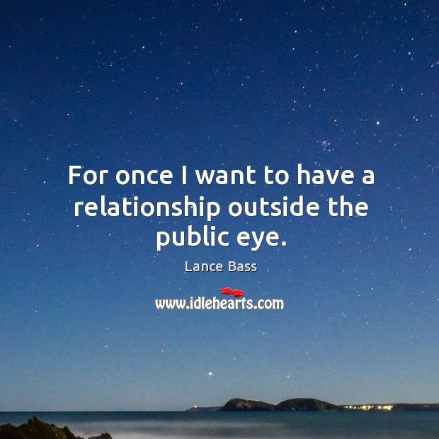 For once I want to have a relationship outside the public eye. Image