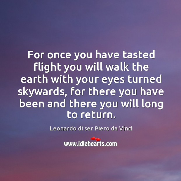For once you have tasted flight you will walk the earth with your eyes turned skywards Image
