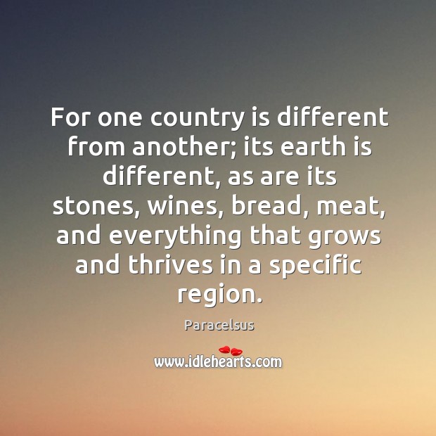 For one country is different from another; its earth is different Paracelsus Picture Quote