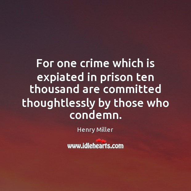 For one crime which is expiated in prison ten thousand are committed Henry Miller Picture Quote