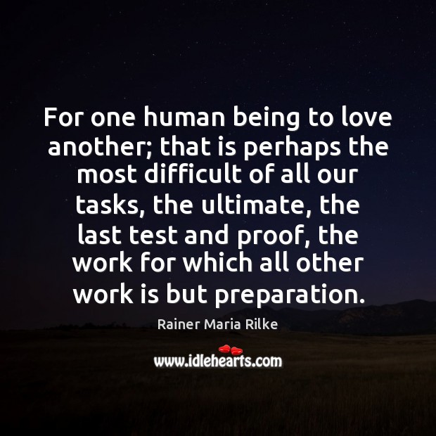 For one human being to love another; that is perhaps the most Rainer Maria Rilke Picture Quote