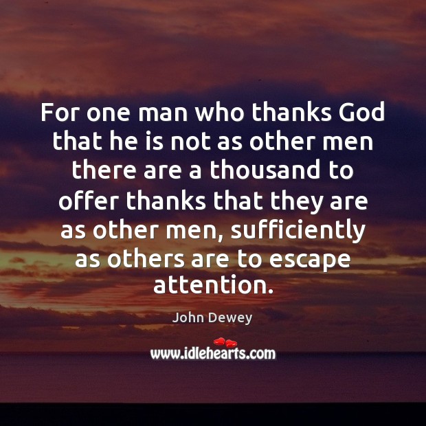 For one man who thanks God that he is not as other John Dewey Picture Quote