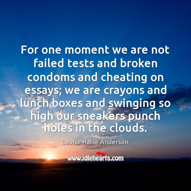 For one moment we are not failed tests and broken condoms and Cheating Quotes Image