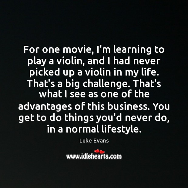 For one movie, I’m learning to play a violin, and I had Luke Evans Picture Quote