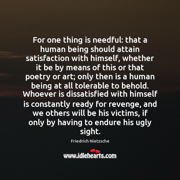 For one thing is needful: that a human being should attain satisfaction Image