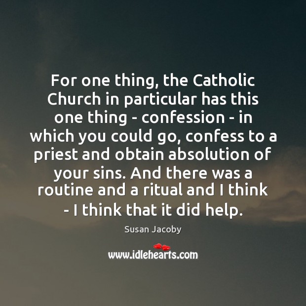 For one thing, the Catholic Church in particular has this one thing Susan Jacoby Picture Quote