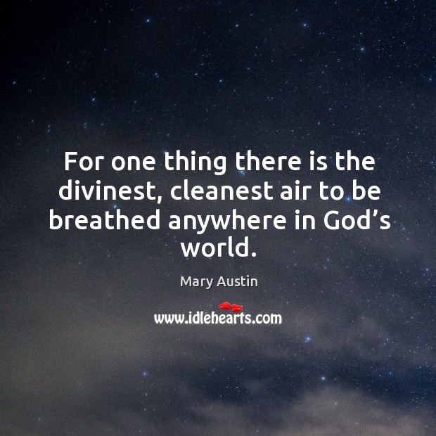 For one thing there is the divinest, cleanest air to be breathed anywhere in God’s world. Image