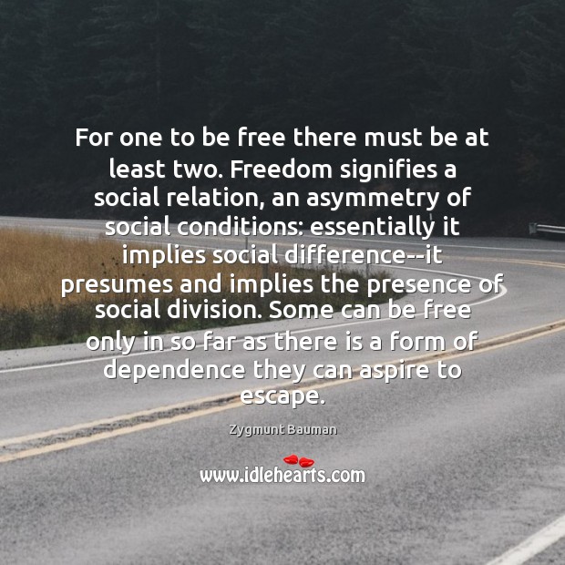 For one to be free there must be at least two. Freedom Zygmunt Bauman Picture Quote