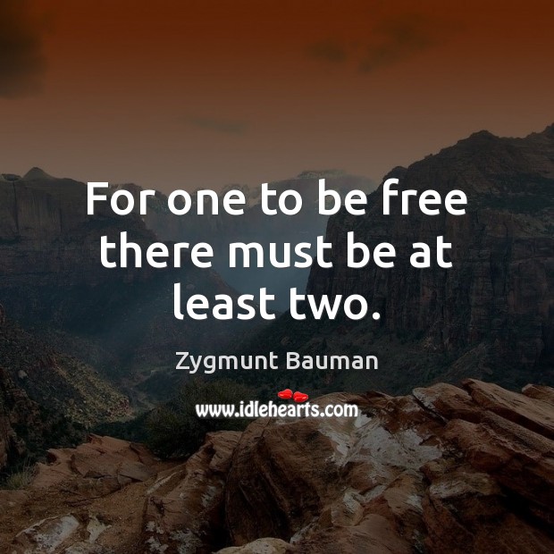 For one to be free there must be at least two. Image