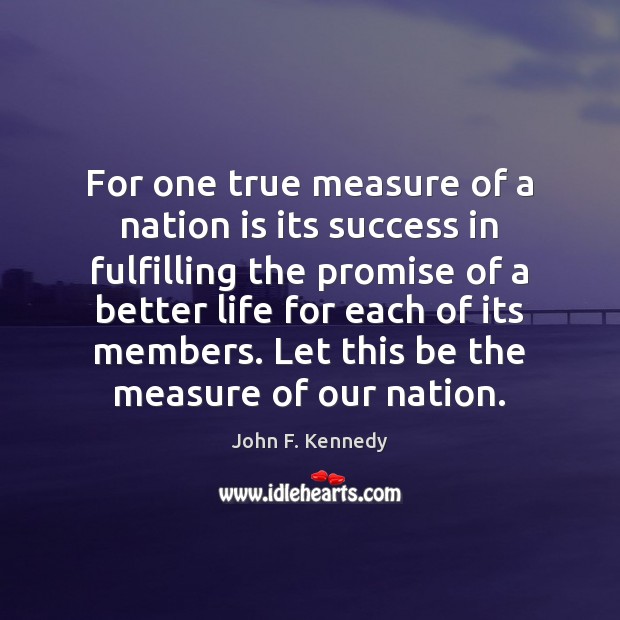 For one true measure of a nation is its success in fulfilling John F. Kennedy Picture Quote