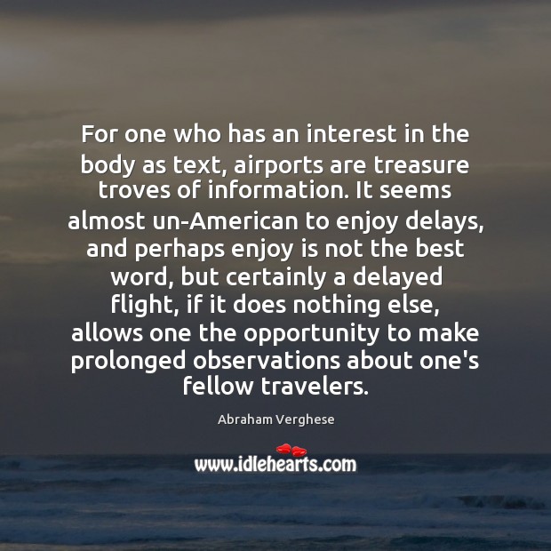 For one who has an interest in the body as text, airports Abraham Verghese Picture Quote