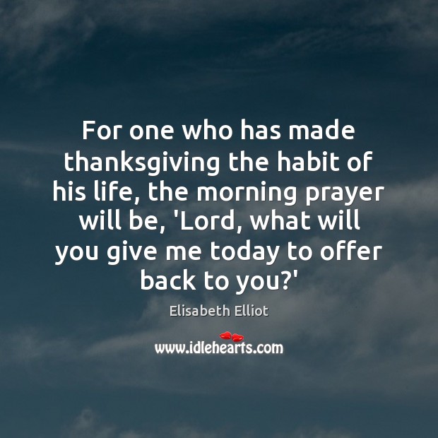 For one who has made thanksgiving the habit of his life, the Elisabeth Elliot Picture Quote