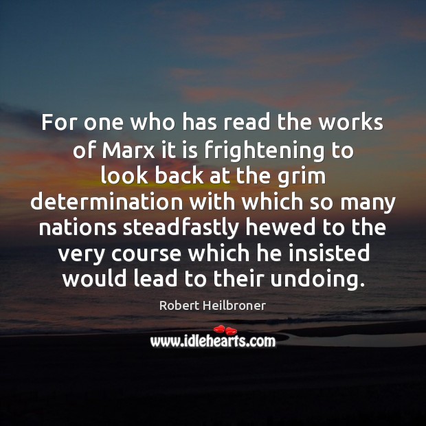 For one who has read the works of Marx it is frightening Determination Quotes Image