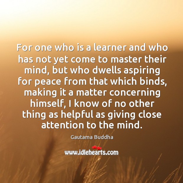 For one who is a learner and who has not yet come Gautama Buddha Picture Quote