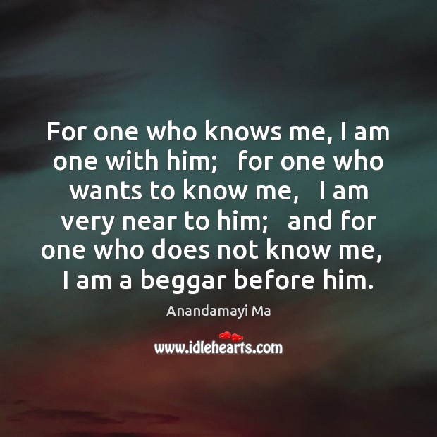 For one who knows me, I am one with him;   for one Anandamayi Ma Picture Quote