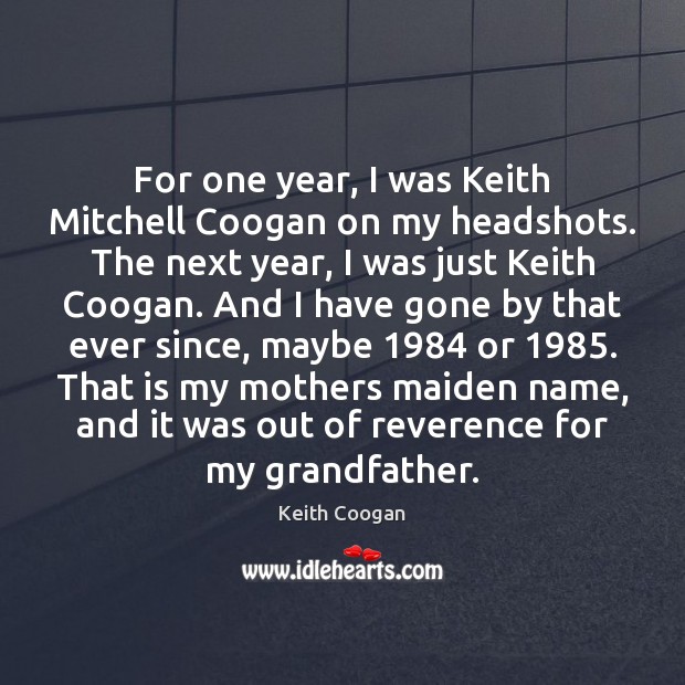 For one year, I was Keith Mitchell Coogan on my headshots. The Keith Coogan Picture Quote