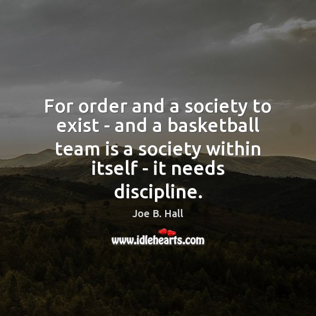 For order and a society to exist – and a basketball team Joe B. Hall Picture Quote