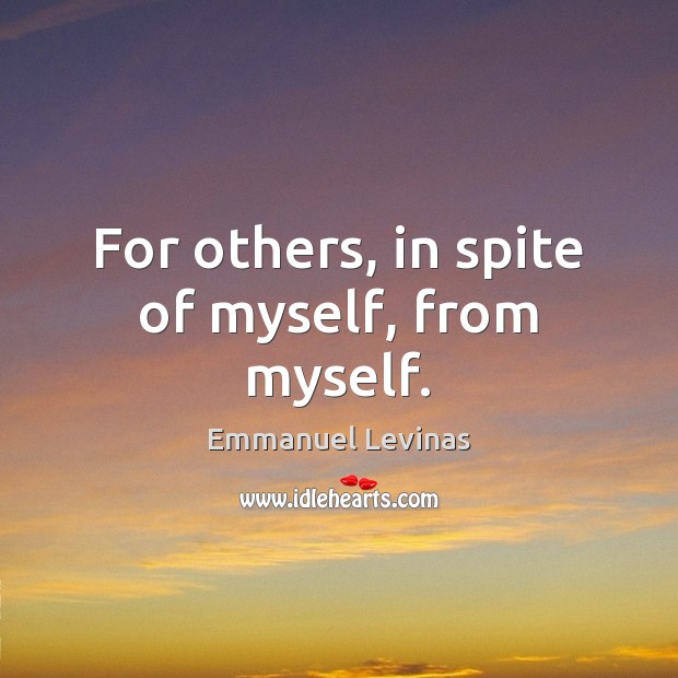 For others, in spite of myself, from myself. Image