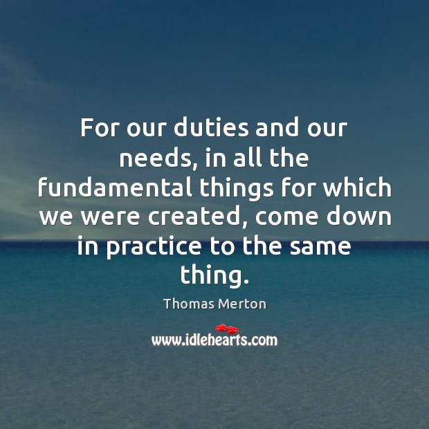 For our duties and our needs, in all the fundamental things for Thomas Merton Picture Quote