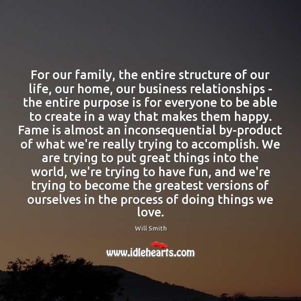 For our family, the entire structure of our life, our home, our Will Smith Picture Quote