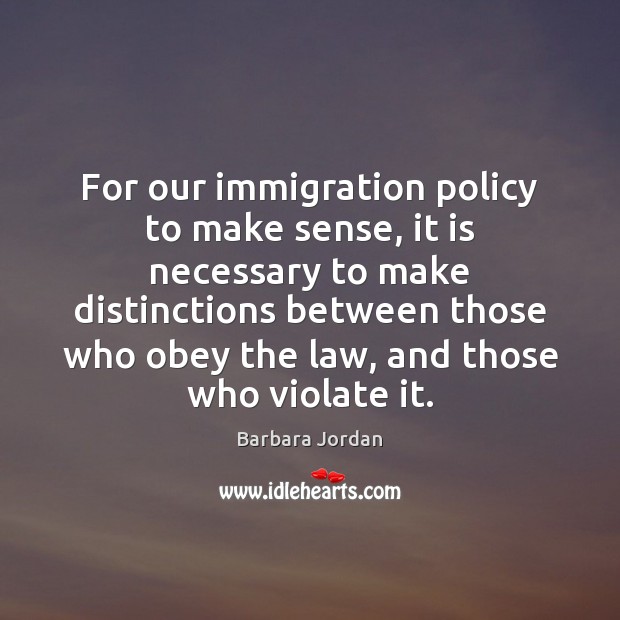 For our immigration policy to make sense, it is necessary to make Image
