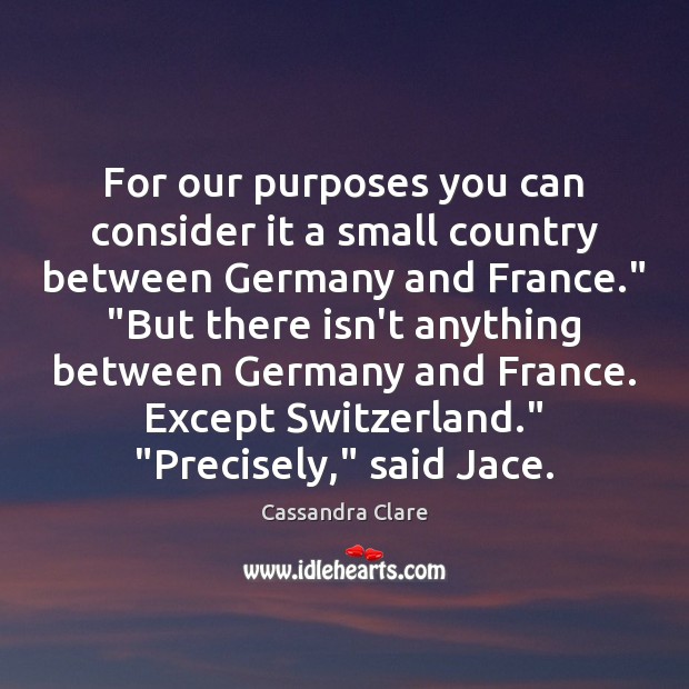 For our purposes you can consider it a small country between Germany Cassandra Clare Picture Quote