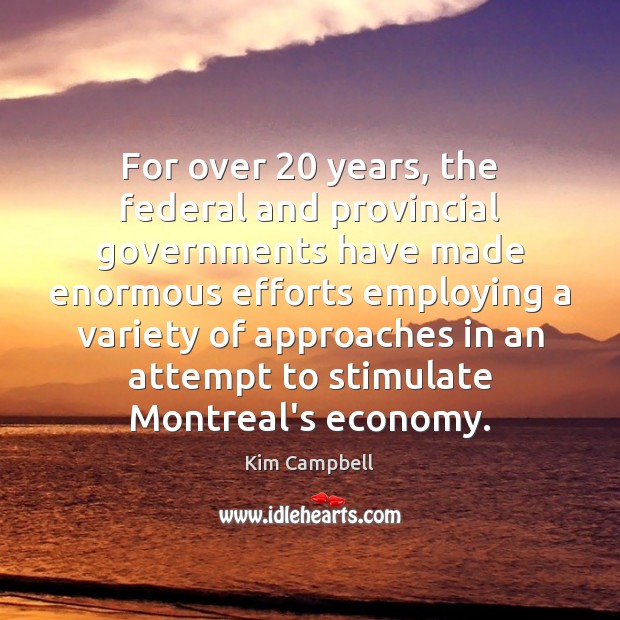 For over 20 years, the federal and provincial governments have made enormous efforts Kim Campbell Picture Quote