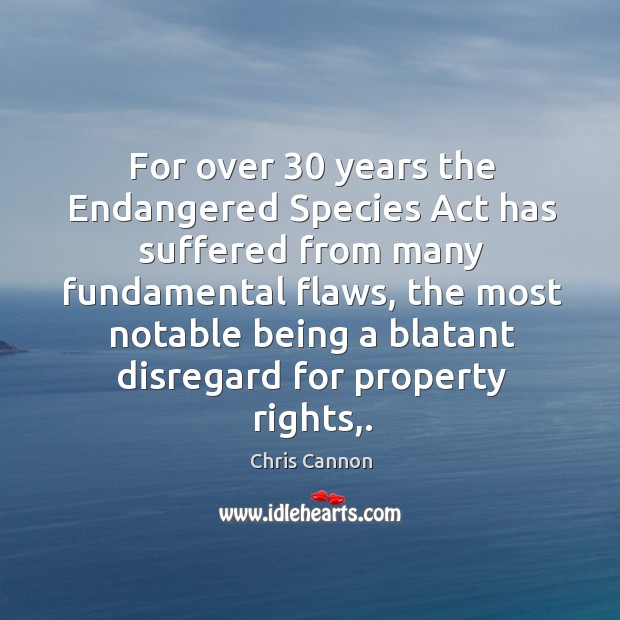 For over 30 years the Endangered Species Act has suffered from many fundamental Chris Cannon Picture Quote