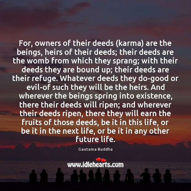 For, owners of their deeds (karma) are the beings, heirs of their Karma Quotes Image