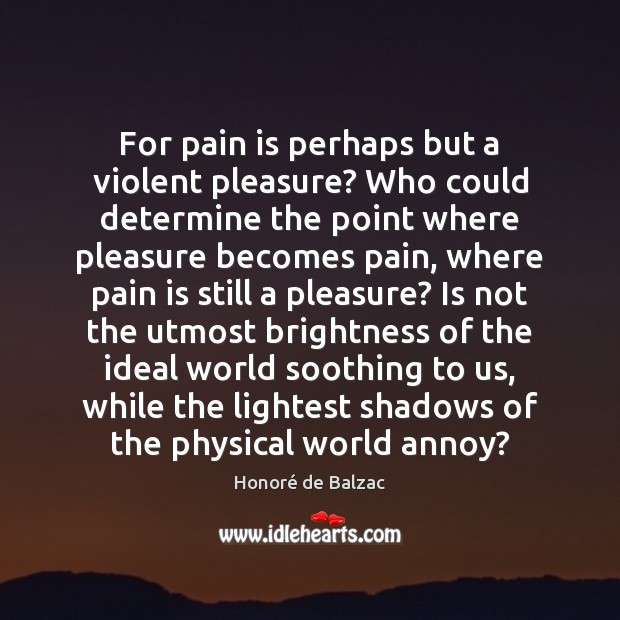 For pain is perhaps but a violent pleasure? Who could determine the Pain Quotes Image