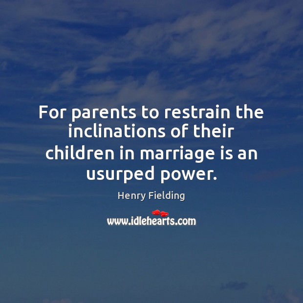 For parents to restrain the inclinations of their children in marriage is Marriage Quotes Image