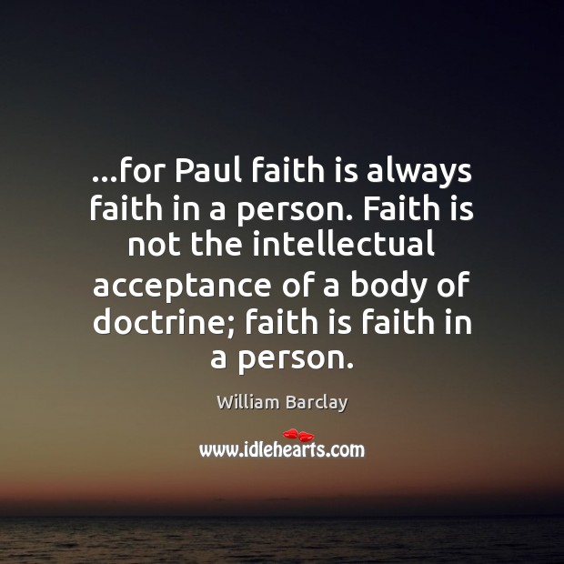 …for Paul faith is always faith in a person. Faith is not William Barclay Picture Quote