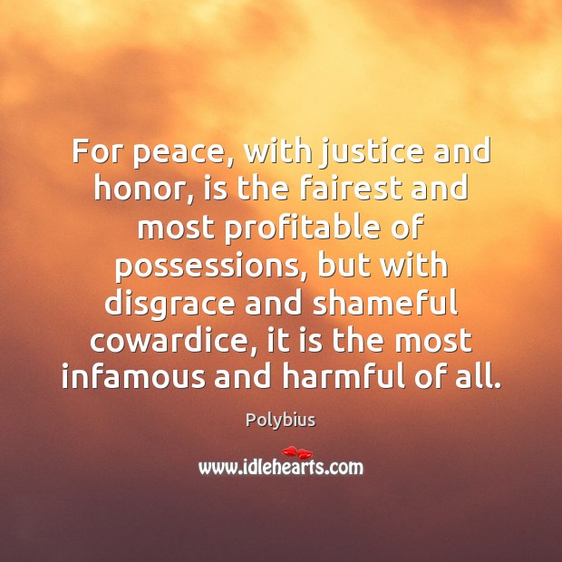 For peace, with justice and honor, is the fairest and most profitable 