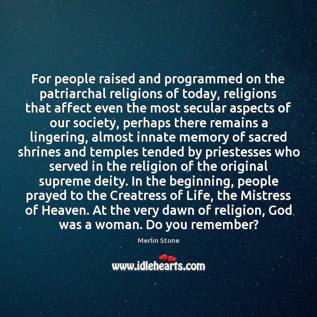 For people raised and programmed on the patriarchal religions of today, religions Merlin Stone Picture Quote