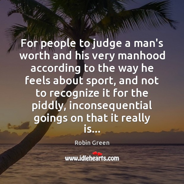 For people to judge a man’s worth and his very manhood according Image
