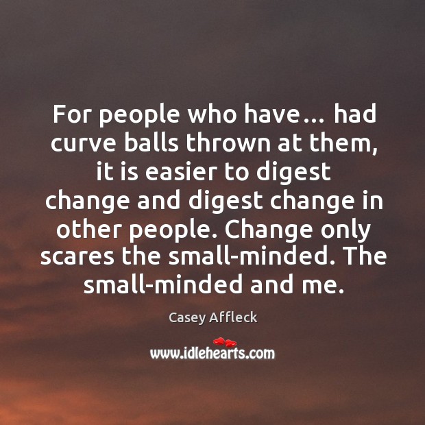 For people who have… had curve balls thrown at them, it is easier to digest change and Image