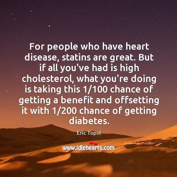 For people who have heart disease, statins are great. But if all Eric Topol Picture Quote