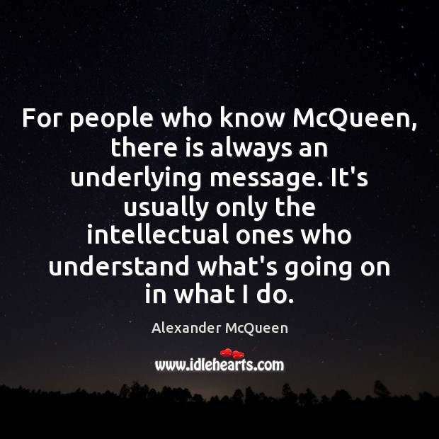 For people who know McQueen, there is always an underlying message. It’s Alexander McQueen Picture Quote