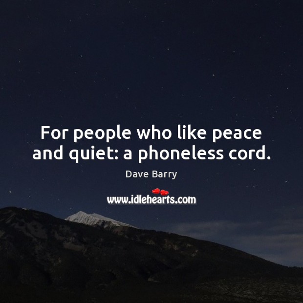 For people who like peace and quiet: a phoneless cord. Dave Barry Picture Quote