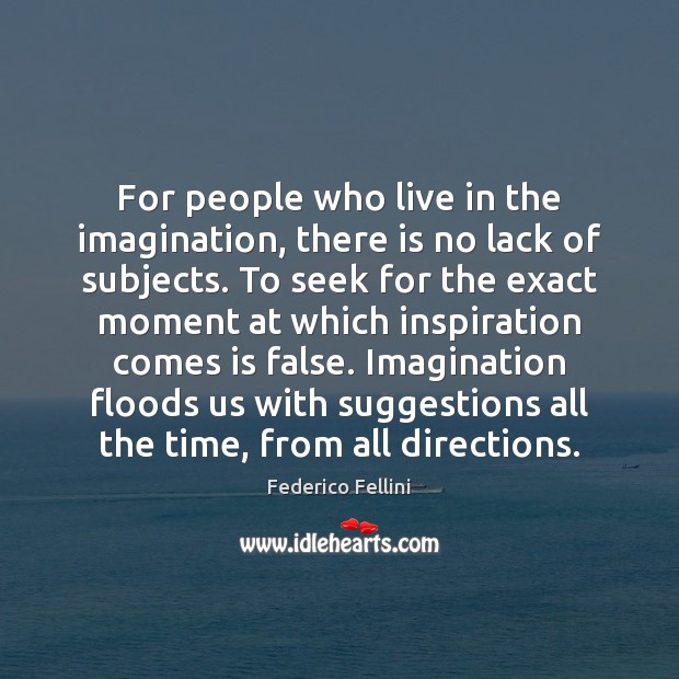 For people who live in the imagination, there is no lack of Image