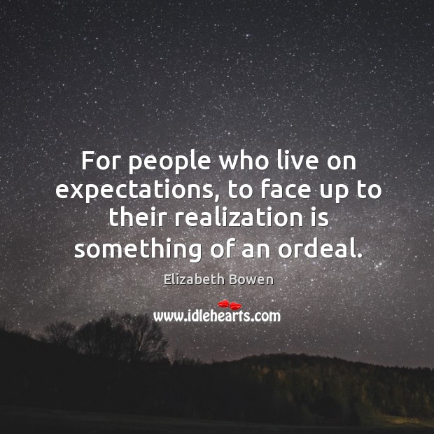 For people who live on expectations, to face up to their realization Elizabeth Bowen Picture Quote