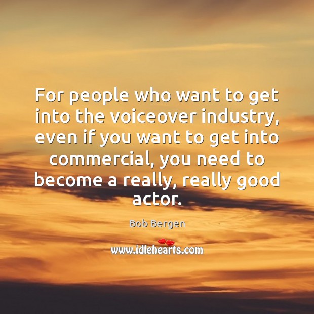 For people who want to get into the voiceover industry, even if Bob Bergen Picture Quote