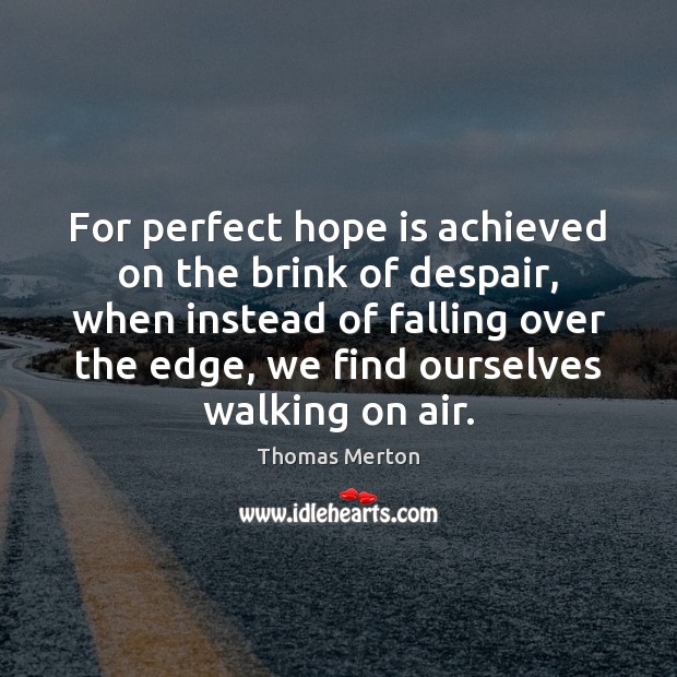 For perfect hope is achieved on the brink of despair, when instead Hope Quotes Image