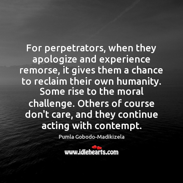 For perpetrators, when they apologize and experience remorse, it gives them a Pumla Gobodo-Madikizela Picture Quote