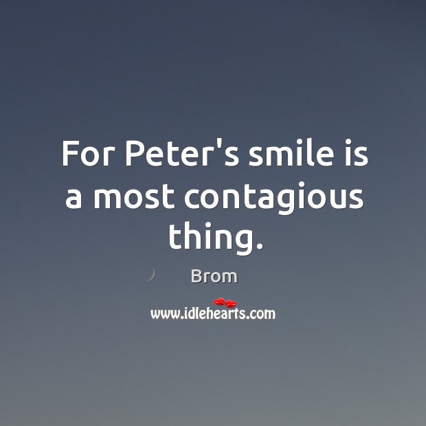 For Peter’s smile is a most contagious thing. Smile Quotes Image